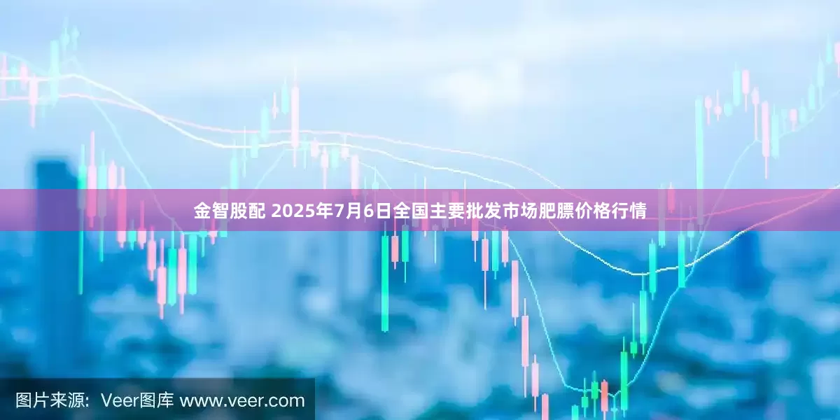 金智股配 2025年7月6日全国主要批发市场肥膘价格行情